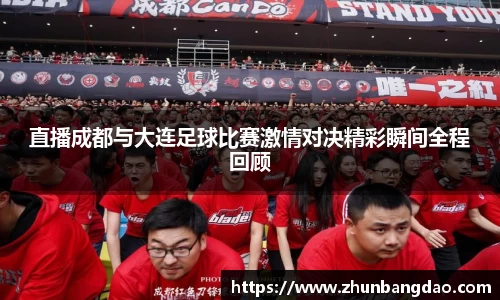 直播成都与大连足球比赛激情对决精彩瞬间全程回顾