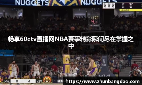畅享60etv直播网NBA赛事精彩瞬间尽在掌握之中
