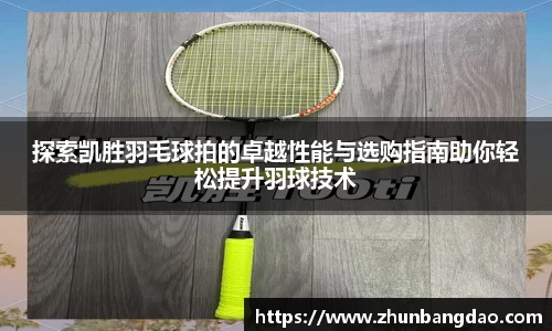 探索凯胜羽毛球拍的卓越性能与选购指南助你轻松提升羽球技术