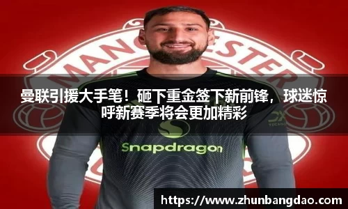 曼联引援大手笔！砸下重金签下新前锋，球迷惊呼新赛季将会更加精彩